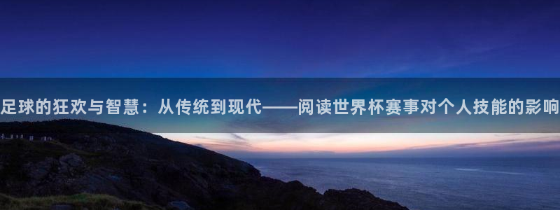  Vsport体育官网：足球的狂欢与智慧：从传统到现代——阅读